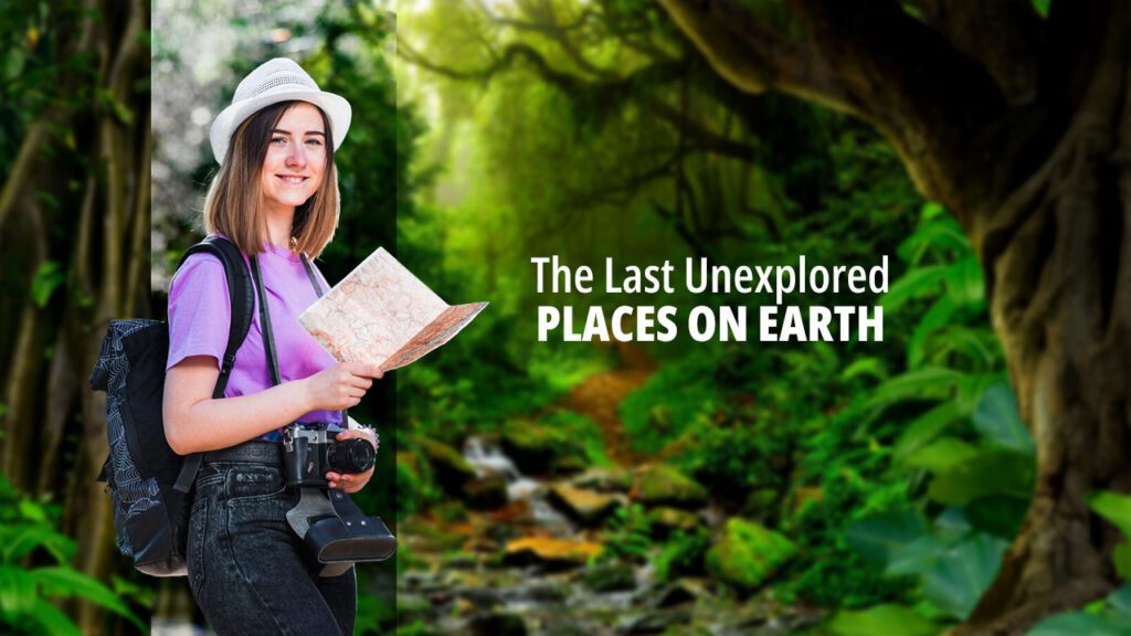 The Last Unexplored Places On Earth - Tour in Earth