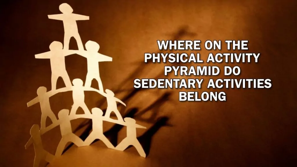 Where on the Physical Activity Pyramid Do Sedentary Activities Belong?