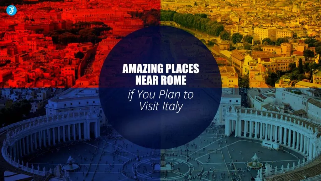 20 Amazing Places Near Rome If You Plan to Visit Italy